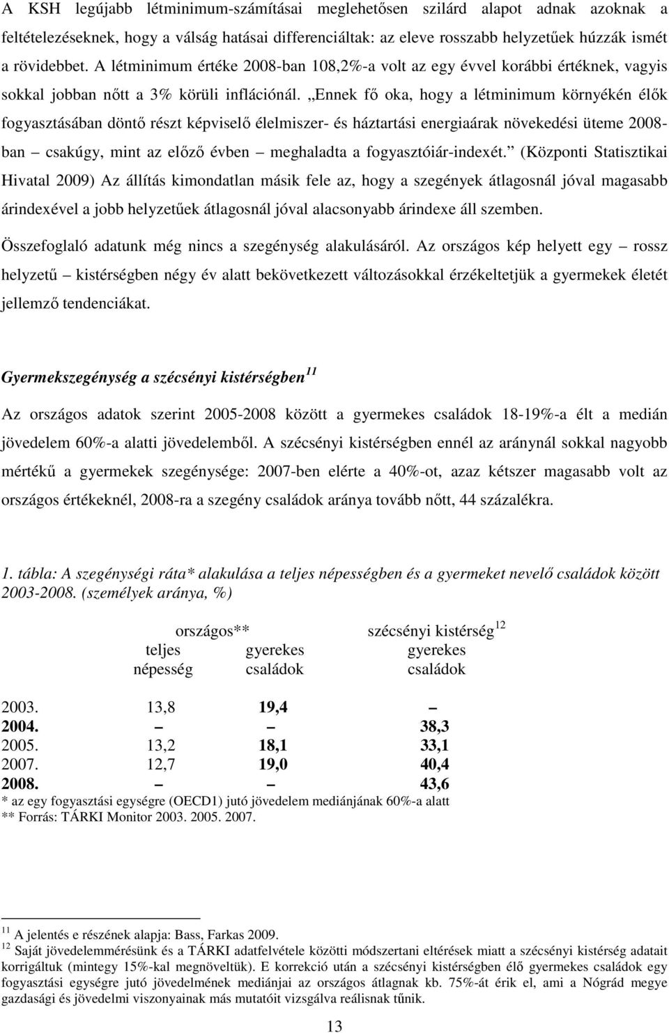 Ennek fı oka, hogy a létminimum környékén élık fogyasztásában döntı részt képviselı élelmiszer- és háztartási energiaárak növekedési üteme 2008- ban csakúgy, mint az elızı évben meghaladta a