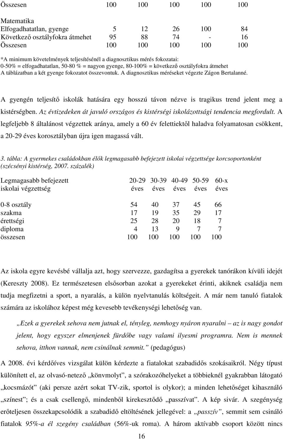 A diagnosztikus méréseket végezte Zágon Bertalanné. A gyengén teljesítı iskolák hatására egy hosszú távon nézve is tragikus trend jelent meg a kistérségben.