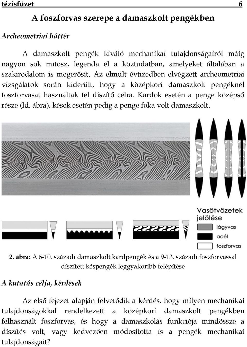 Kardok esetén a penge középső része (ld. ábra), kések esetén pedig a penge foka volt damaszkolt. 2. ábra: A 6-10. századi damaszkolt kardpengék és a 9-13.