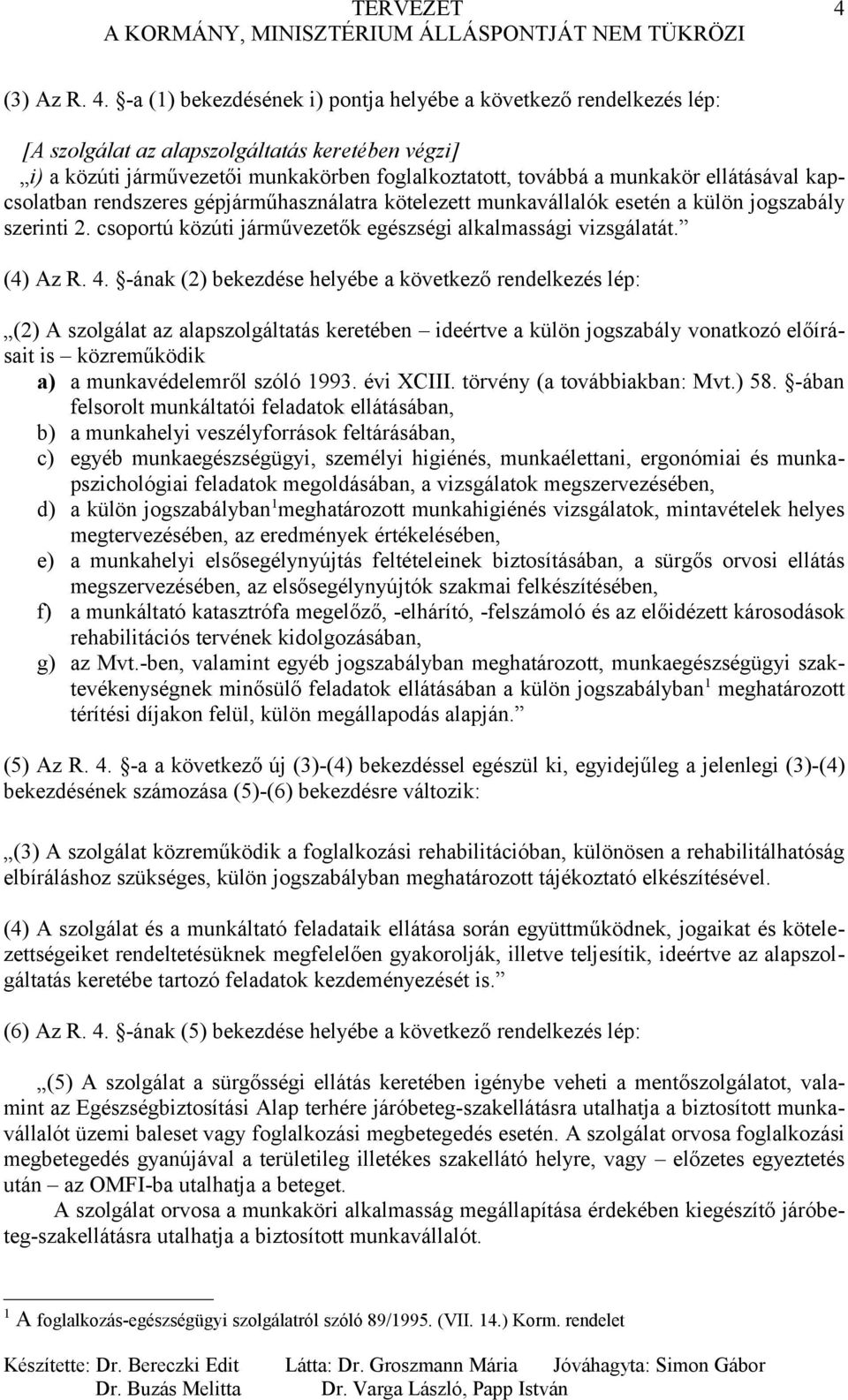 ellátásával kapcsolatban rendszeres gépjárműhasználatra kötelezett munkavállalók esetén a külön jogszabály szerinti 2. csoportú közúti járművezetők egészségi alkalmassági vizsgálatát. (4) Az R. 4.