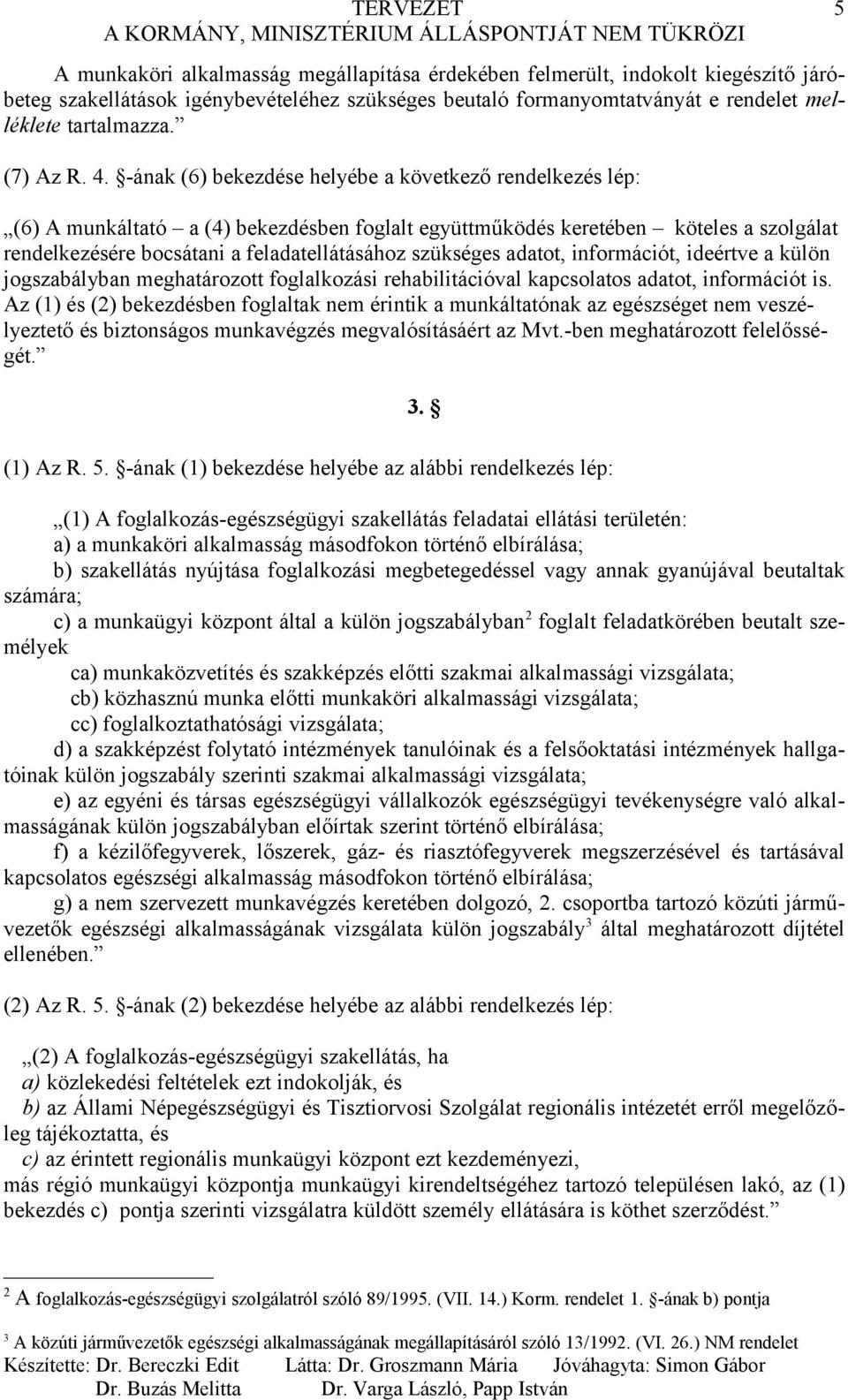 -ának (6) bekezdése helyébe a következő rendelkezés lép: (6) A munkáltató a (4) bekezdésben foglalt együttműködés keretében köteles a szolgálat rendelkezésére bocsátani a feladatellátásához szükséges