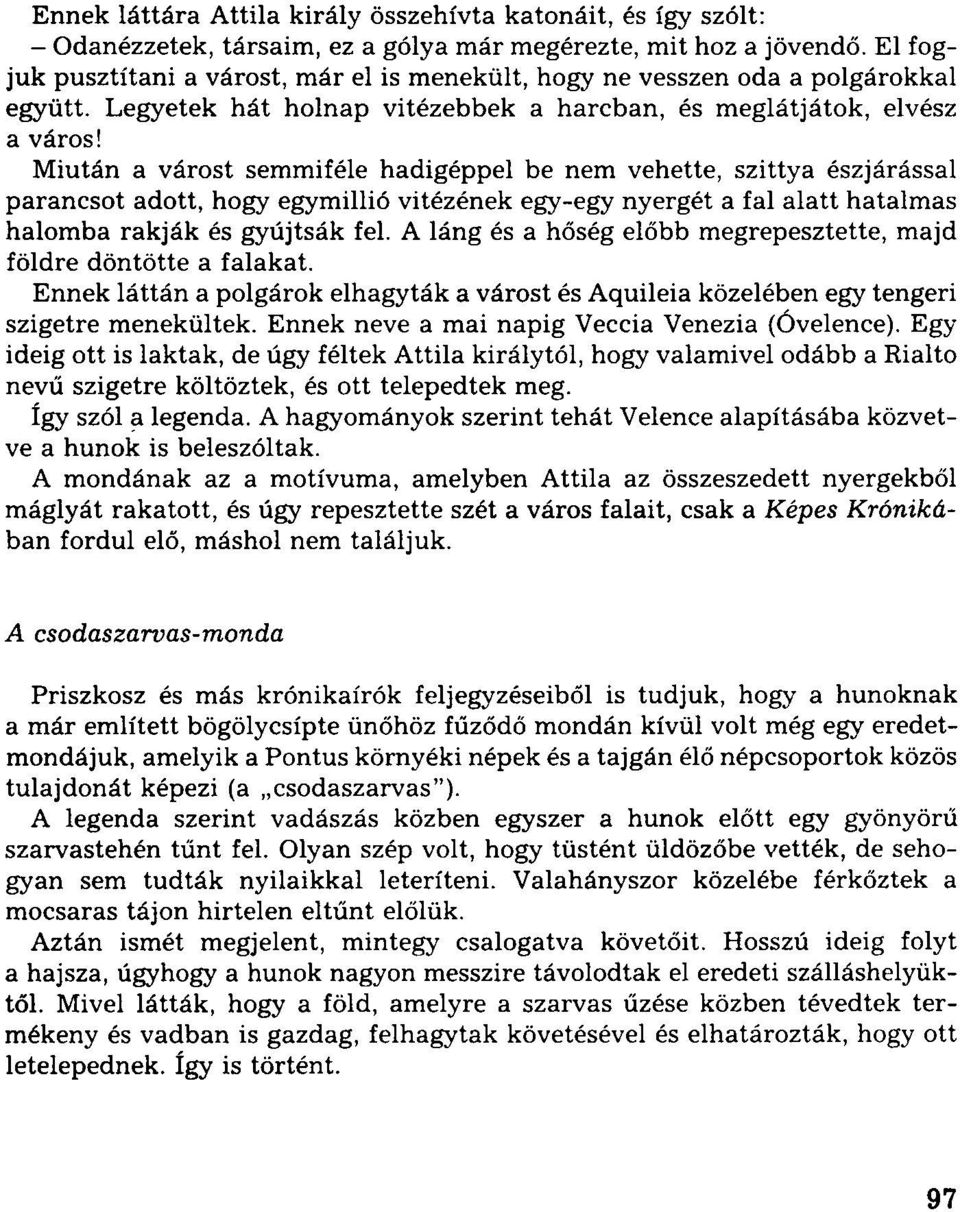 Miután a várost semmiféle hadigéppel be nem vehette, szittya észjárással parancsot adott, hogy egymillió vitézének egy-egy nyergét a fal alatt hatalmas halomba rakják és gyújtsák fel.