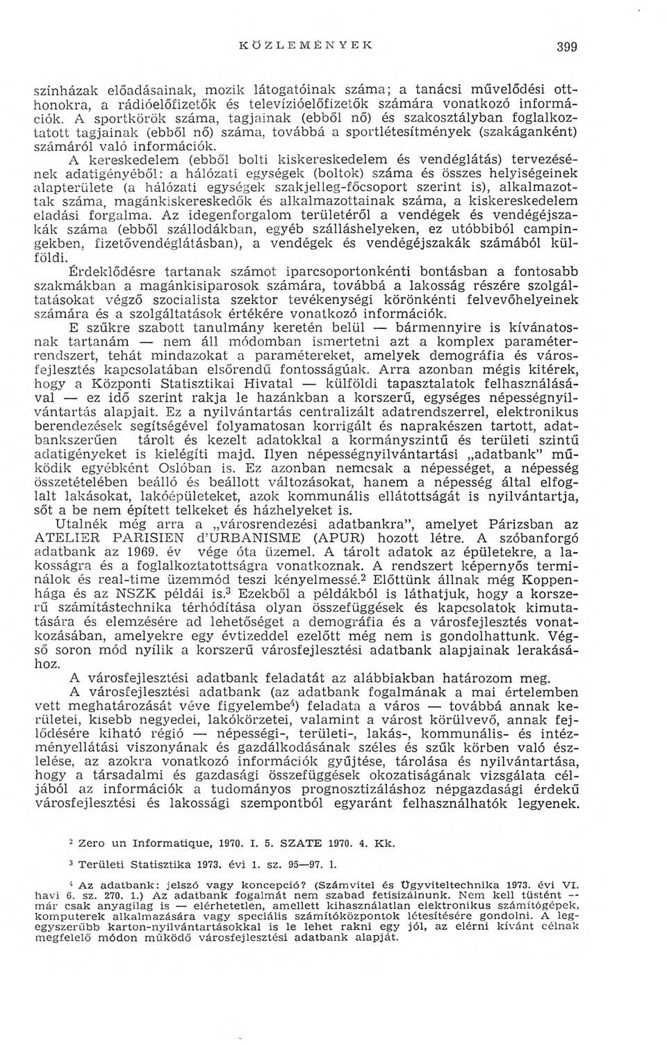 A kereskedelem (ebből bolti kiskereskedelem és vendéglátás) tervezésének adatigényéből: a hálózati egységek (boltok) száma és összes helyiségeinek alapterülete (a hálózati egységek