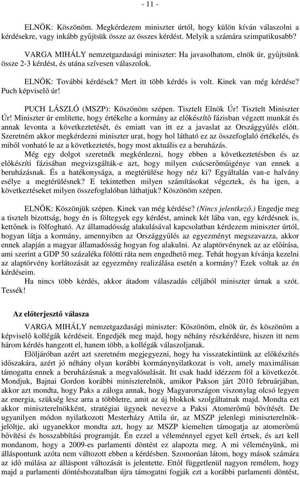 Kinek van még kérdése? Puch képviselő úr! PUCH LÁSZLÓ (MSZP): Köszönöm szépen. Tisztelt Elnök Úr! Tisztelt Miniszter Úr!