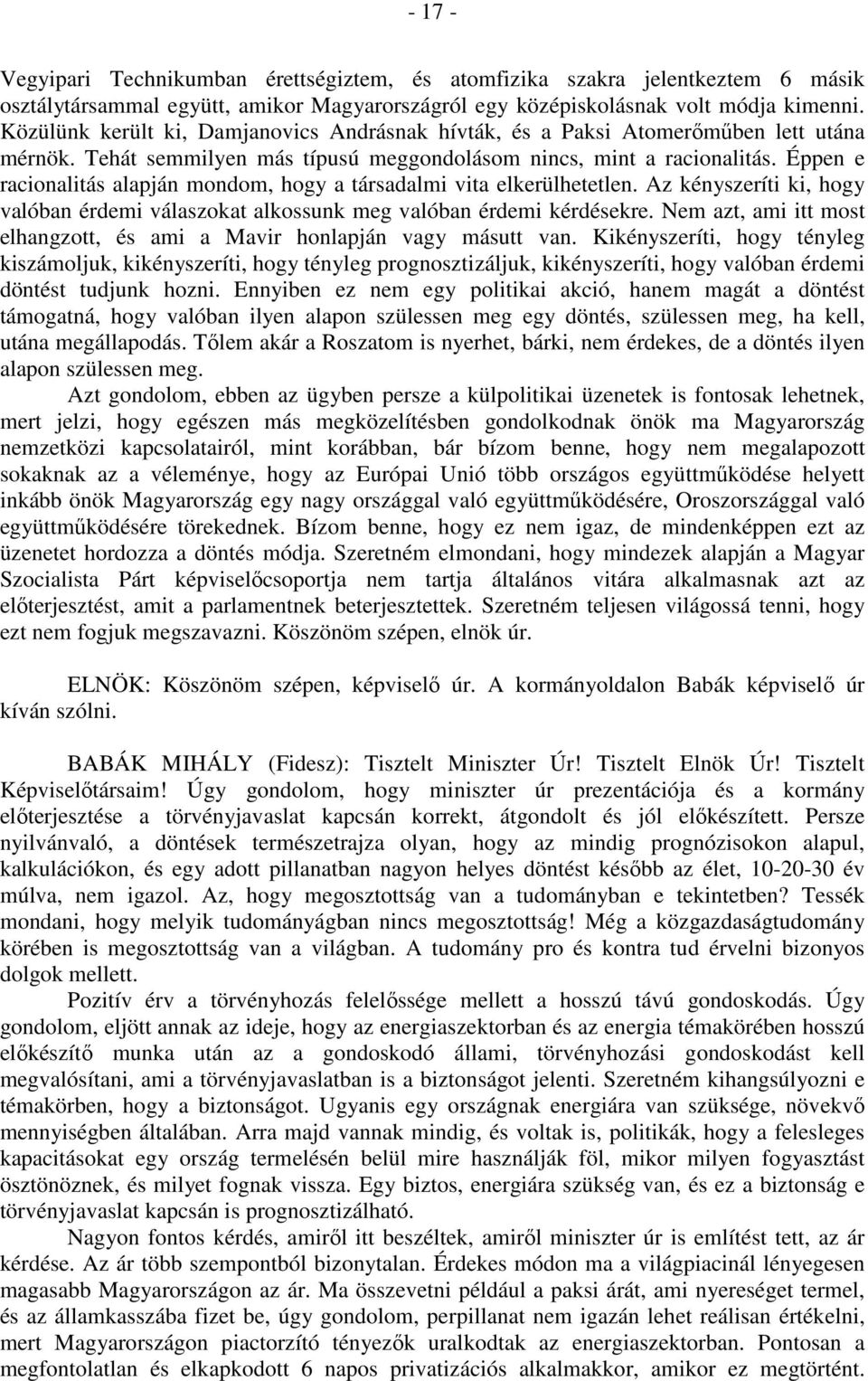 Éppen e racionalitás alapján mondom, hogy a társadalmi vita elkerülhetetlen. Az kényszeríti ki, hogy valóban érdemi válaszokat alkossunk meg valóban érdemi kérdésekre.