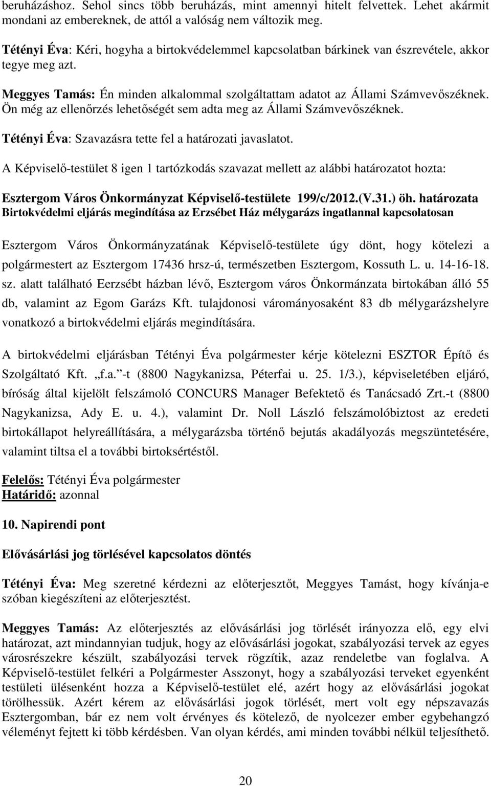 Ön még az ellenırzés lehetıségét sem adta meg az Állami Számvevıszéknek. Tétényi Éva: Szavazásra tette fel a határozati javaslatot.