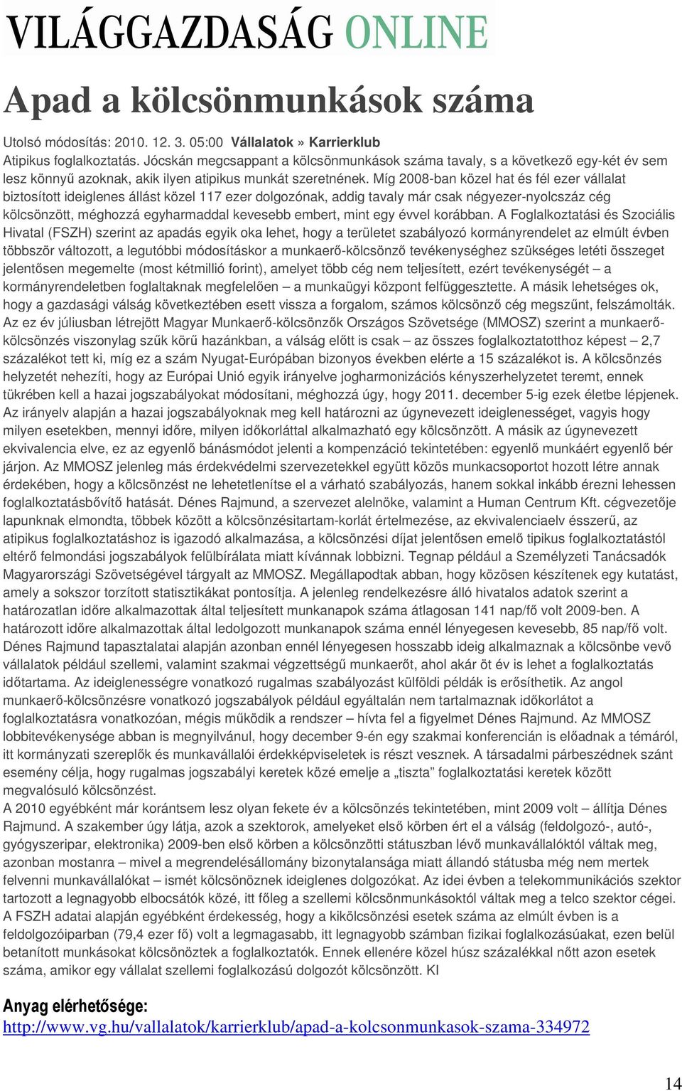 Míg 2008-ban közel hat és fél ezer vállalat biztosított ideiglenes állást közel 117 ezer dolgozónak, addig tavaly már csak négyezer-nyolcszáz cég kölcsönzött, méghozzá egyharmaddal kevesebb embert,