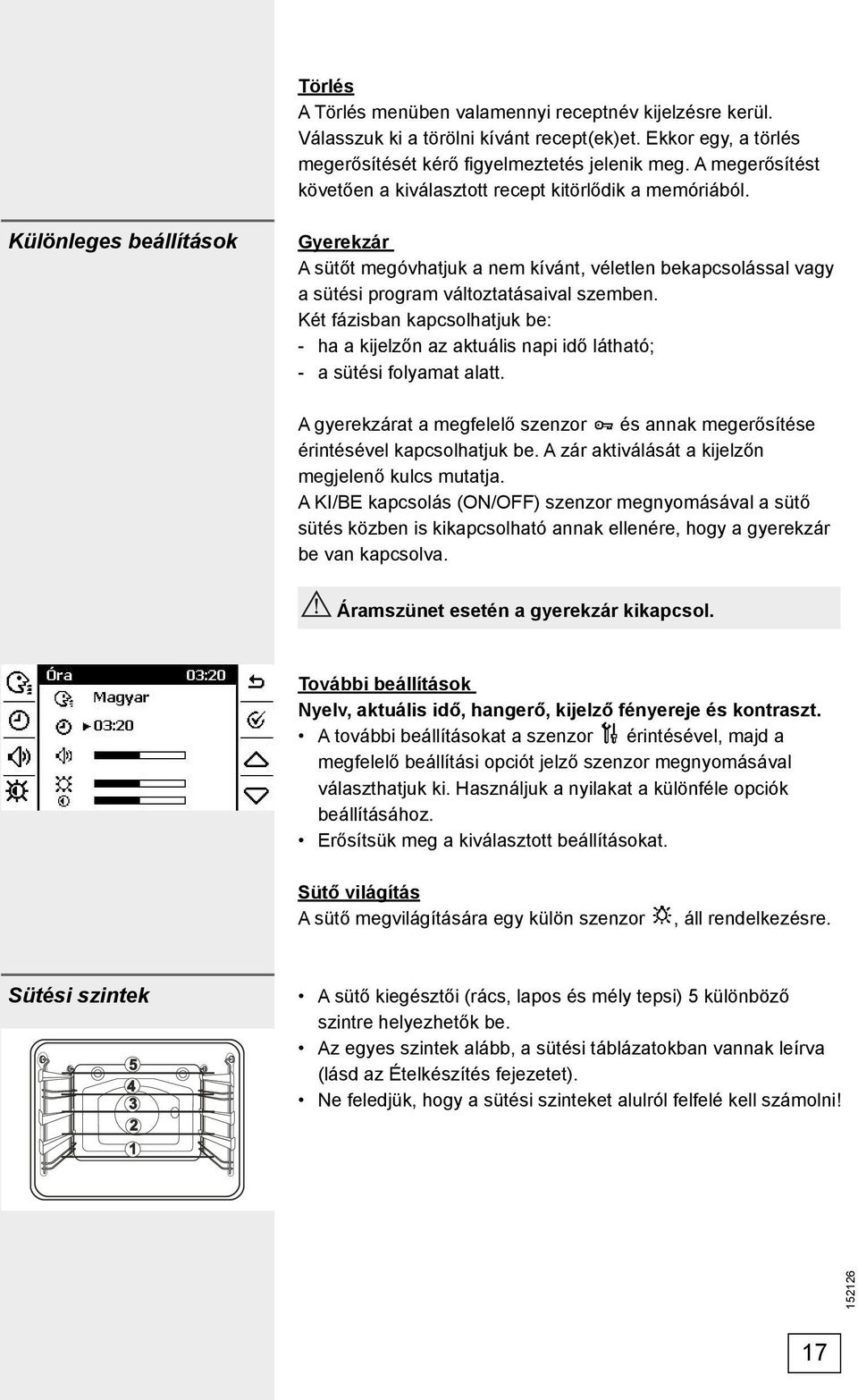 Különleges beállítások Gyerekzár A sütőt megóvhatjuk a nem kívánt, véletlen bekapcsolással vagy a sütési program változtatásaival szemben.