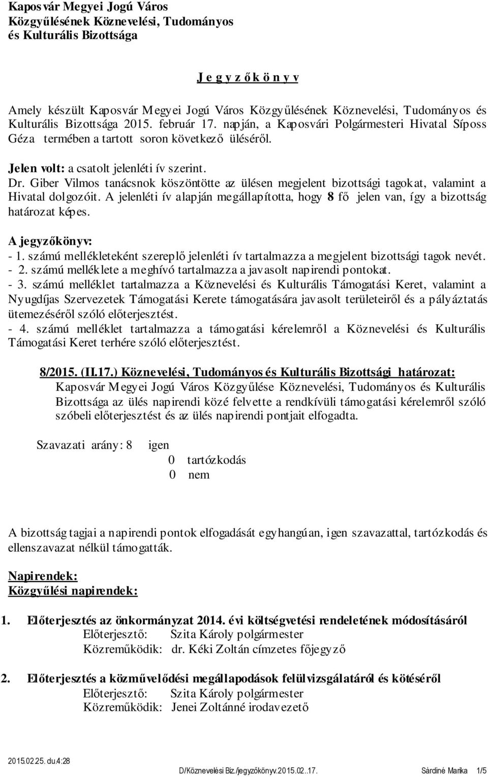 tanácsnok köszöntötte az ülésen megjelent bizottsági tagokat, valamint a Hivatal dolgozóit A jelenléti ív alapján megállapította, hogy 8 fő jelen van, így a bizottság határozat képes A jegyzőkönyv: -