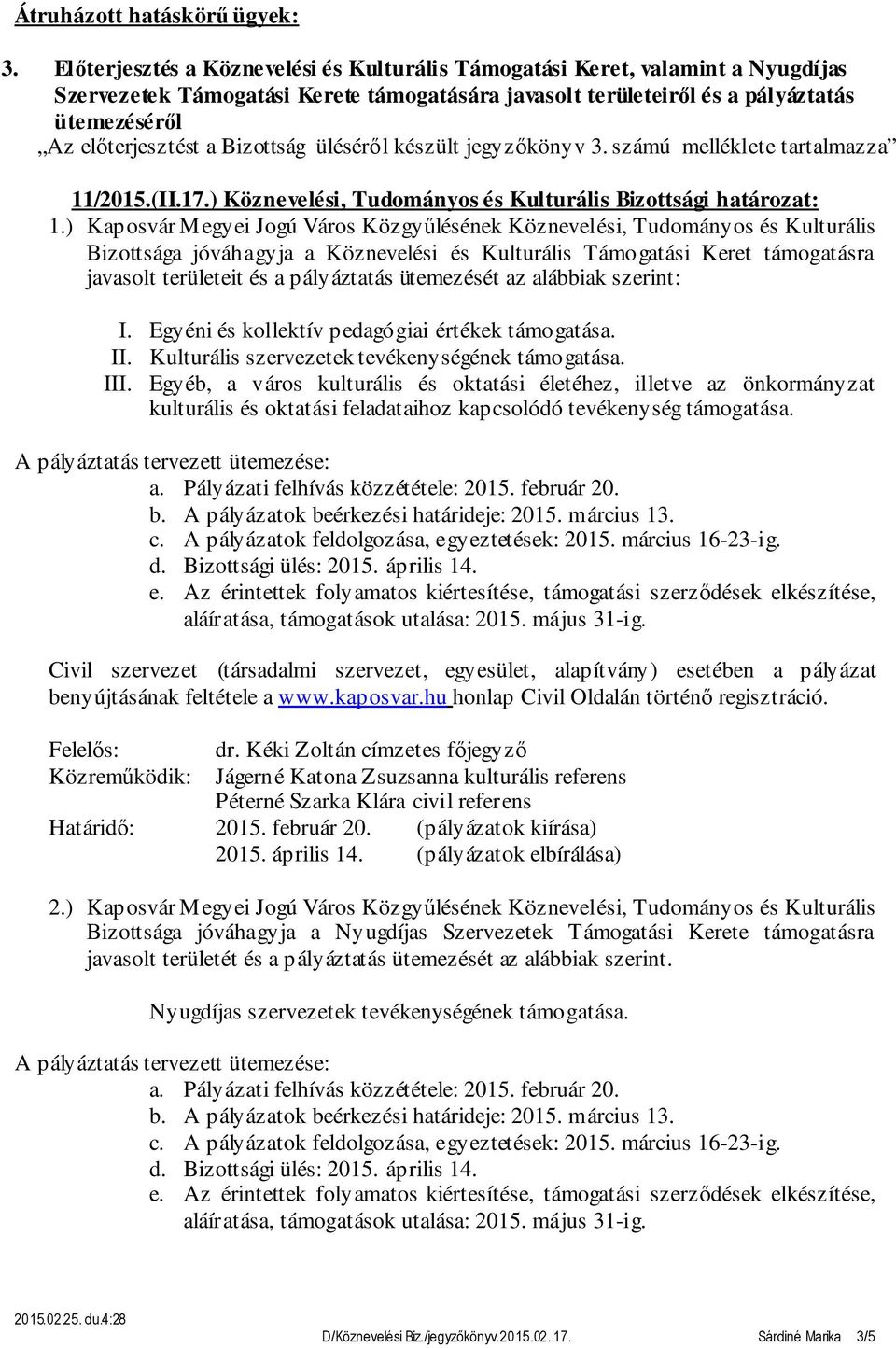 jóváhagyja a Köznevelési és Kulturális Támogatási Keret támogatásra javasolt területeit és a pályáztatás ütemezését az alábbiak szerint: I Egyéni és kollektív pedagógiai értékek támogatása II