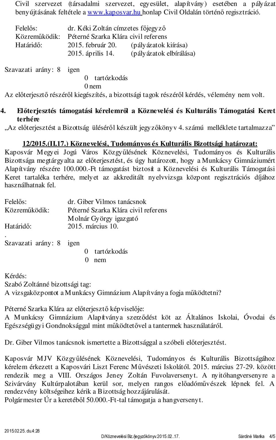 Kulturális Támogatási Keret terhére Az előterjesztést a Bizottság üléséről készült jegyzőkönyv 4 számú melléklete tartalmazza 12/2015(II17) Köznevelési, Tudományos és Kulturális Bizottsági határozat: