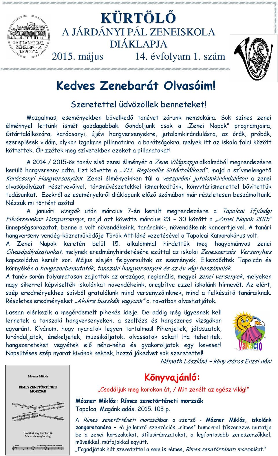 Gondoljunk csak a Zenei Napok programjaira, Gitártalálkozóra, karácsonyi, újévi hangversenyekre, jutalomkirándulásra, az órák, próbák, szereplések vidám, olykor izgalmas pillanataira, a barátságokra,