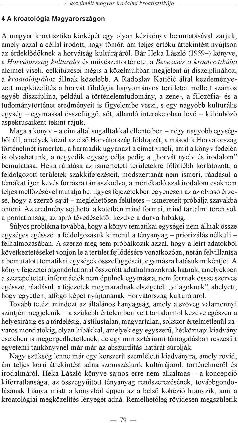 Bár Heka László (1959 ) könyve, a Horvátország kulturális és művészettörténete, a Bevezetés a kroatisztikába alcímet viseli, célkitűzései mégis a közelmúltban megjelent új diszciplínához, a