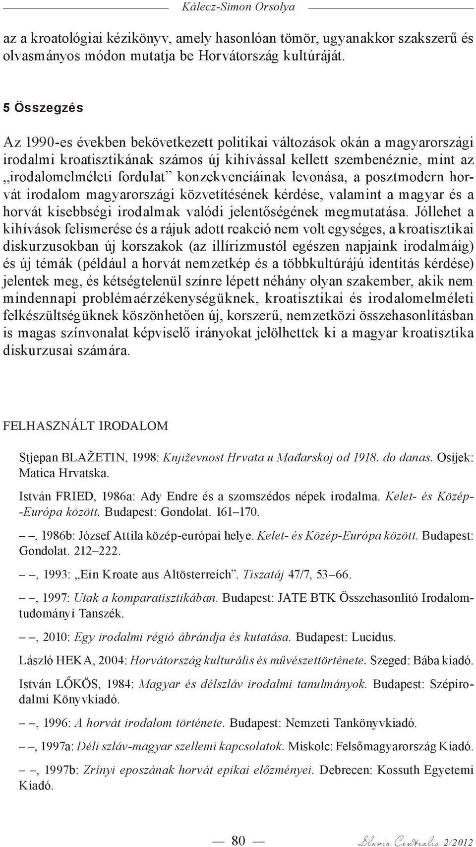 konzekvenciáinak levonása, a posztmodern horvát irodalom magyarországi közvetítésének kérdése, valamint a magyar és a horvát kisebbségi irodalmak valódi jelentőségének megmutatása.