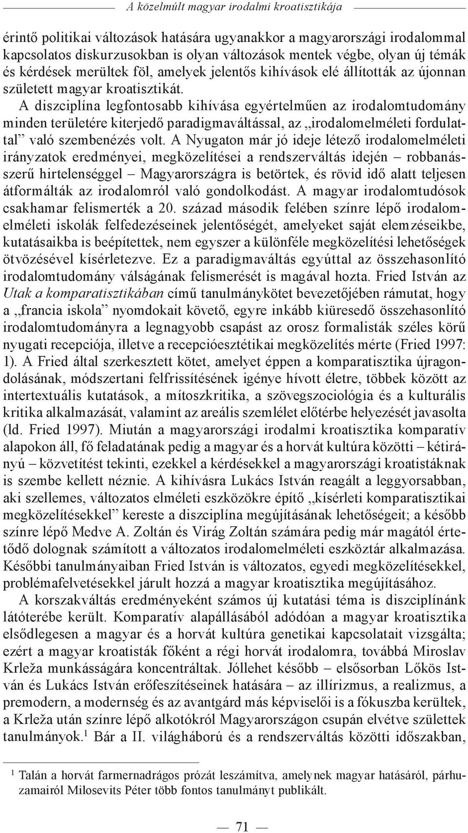 A diszciplína legfontosabb kihívása egyértelműen az irodalomtudomány minden területére kiterjedő paradigmaváltással, az irodalomelméleti fordulattal való szembenézés volt.