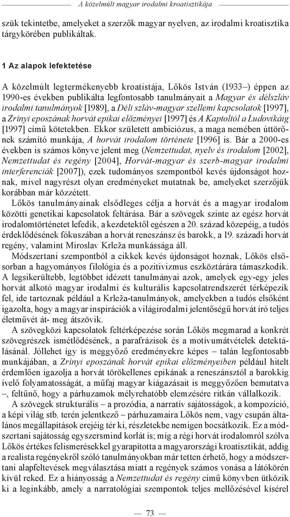 Déli szláv-magyar szellemi kapcsolatok [1997], a Zrínyi eposzának horvát epikai előzményei [1997] és A Kaptoltól a Ludovikáig [1997] című kötetekben.