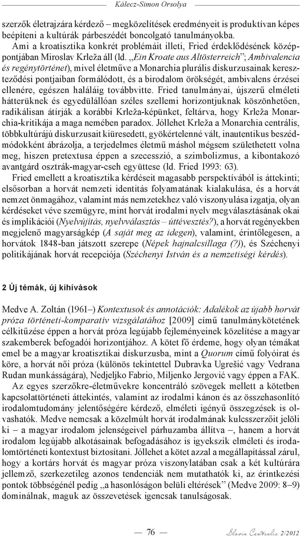 Ein Kroate aus Altösterreich ; Ambivalencia és regénytörténet), mivel életműve a Monarchia plurális diskurzusainak kereszteződési pontjaiban formálódott, és a birodalom örökségét, ambivalens érzései