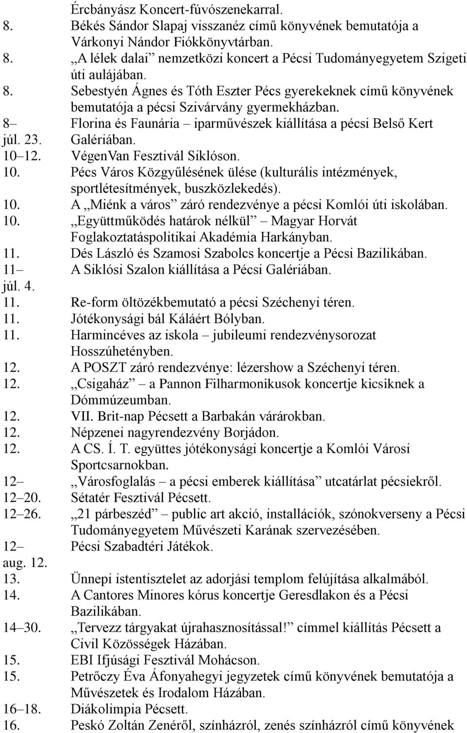 10 12. VégenVan Fesztivál Siklóson. 10. Pécs Város Közgyűlésének ülése (kulturális intézmények, sportlétesítmények, buszközlekedés). 10. A Miénk a város záró rendezvénye a pécsi Komlói úti iskolában.