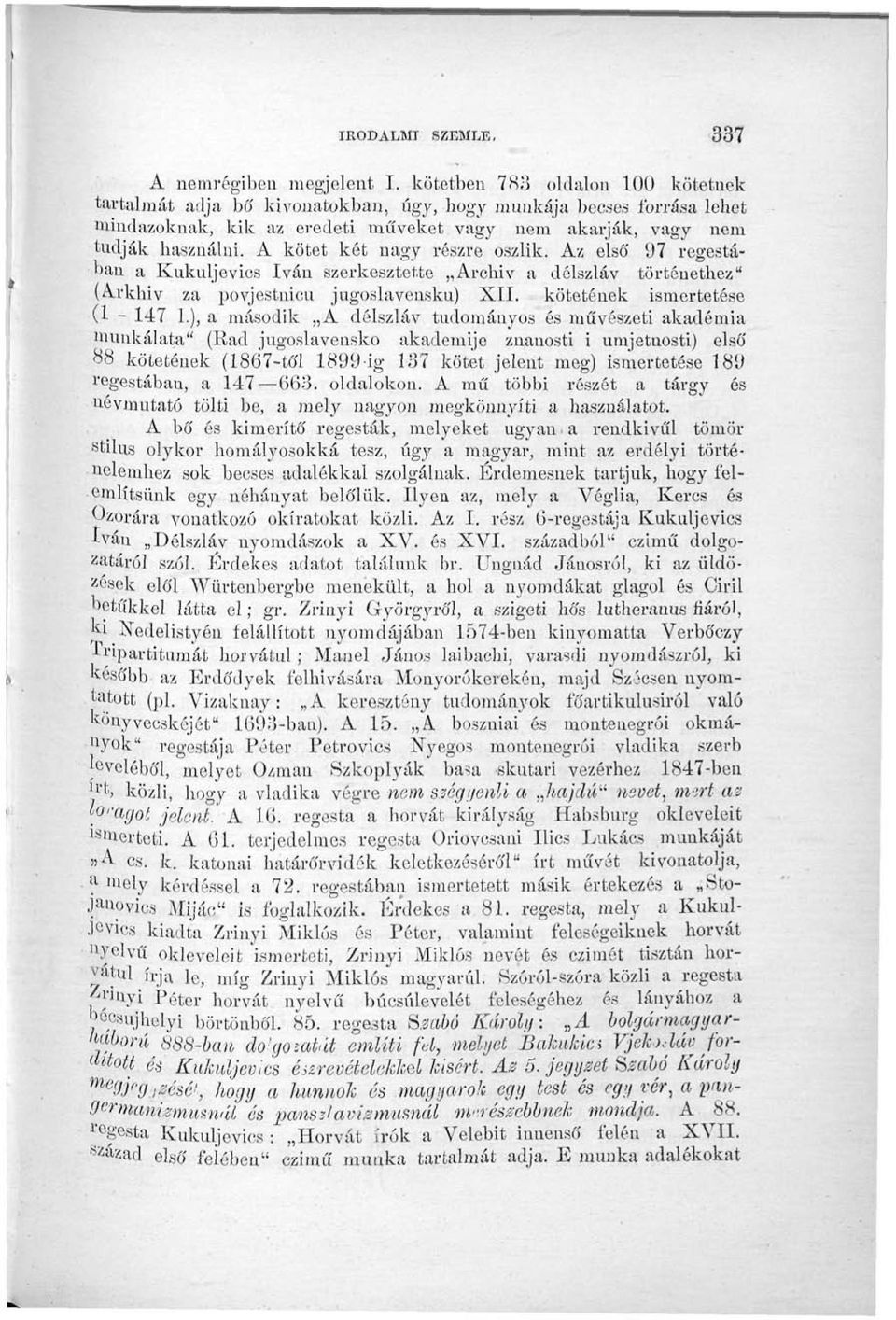 A kötet két nagy részre oszlik. Az első 97 regestáoan a Kukuljevics Iván szerkesztette Archív a délszláv történethez" (Arkhiy za povjestuicu jugoslavensku) XII. kötetének ismertetése (1-147 1.