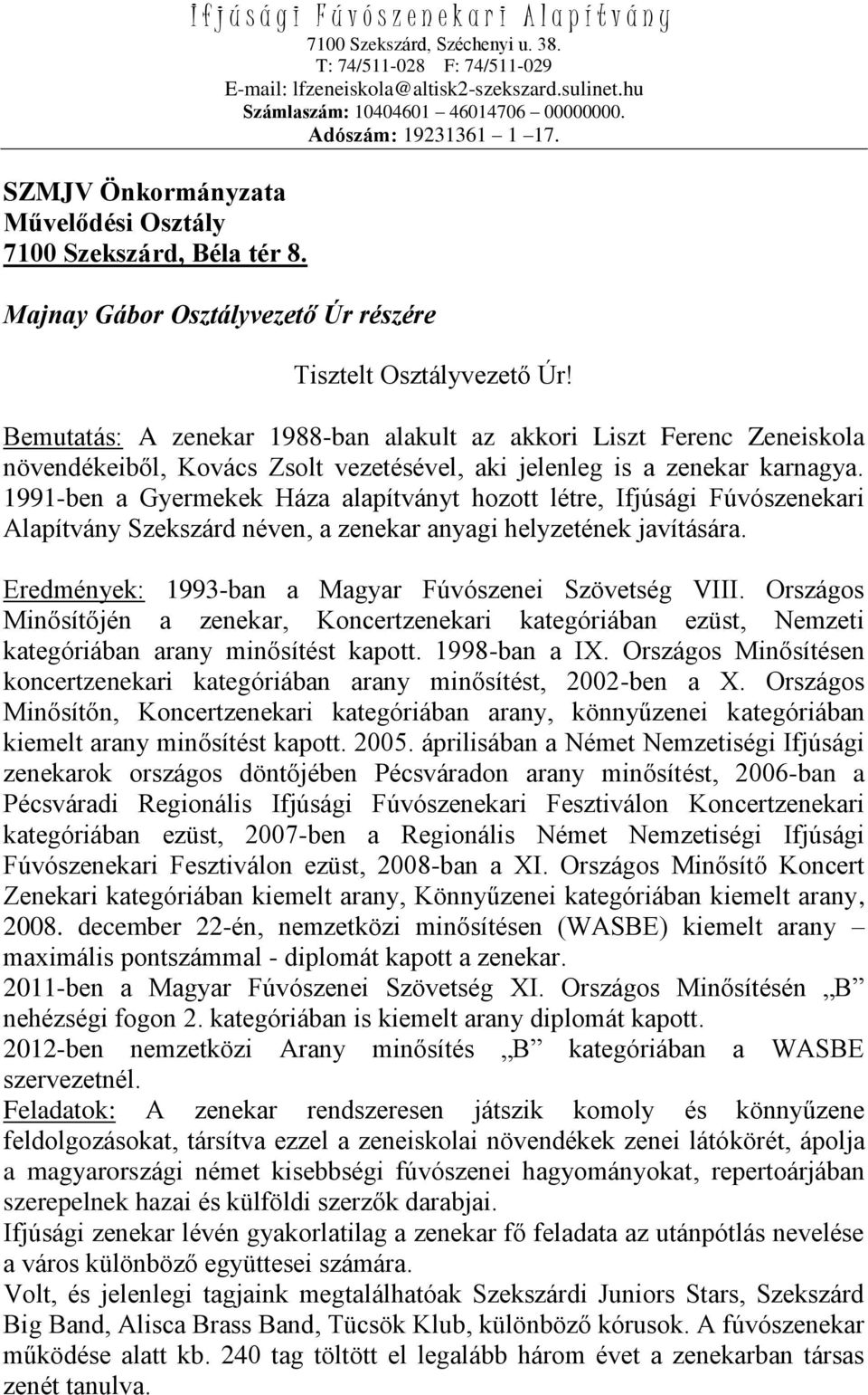 Majnay Gábor Osztályvezető Úr részére Tisztelt Osztályvezető Úr! Bemutatás: A zenekar 1988-ban alakult az akkori Liszt Ferenc Zeneiskola növendékeiből, vezetésével, aki jelenleg is a zenekar karnagya.