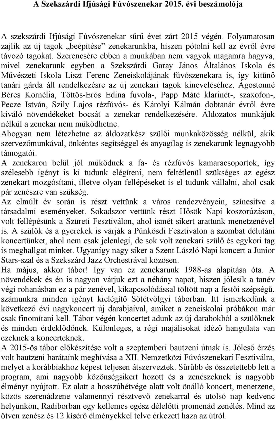 Szerencsére ebben a munkában nem vagyok magamra hagyva, mivel zenekarunk egyben a Szekszárdi Garay János Általános Iskola és Művészeti Iskola Liszt Ferenc Zeneiskolájának fúvószenekara is, így kitűnő