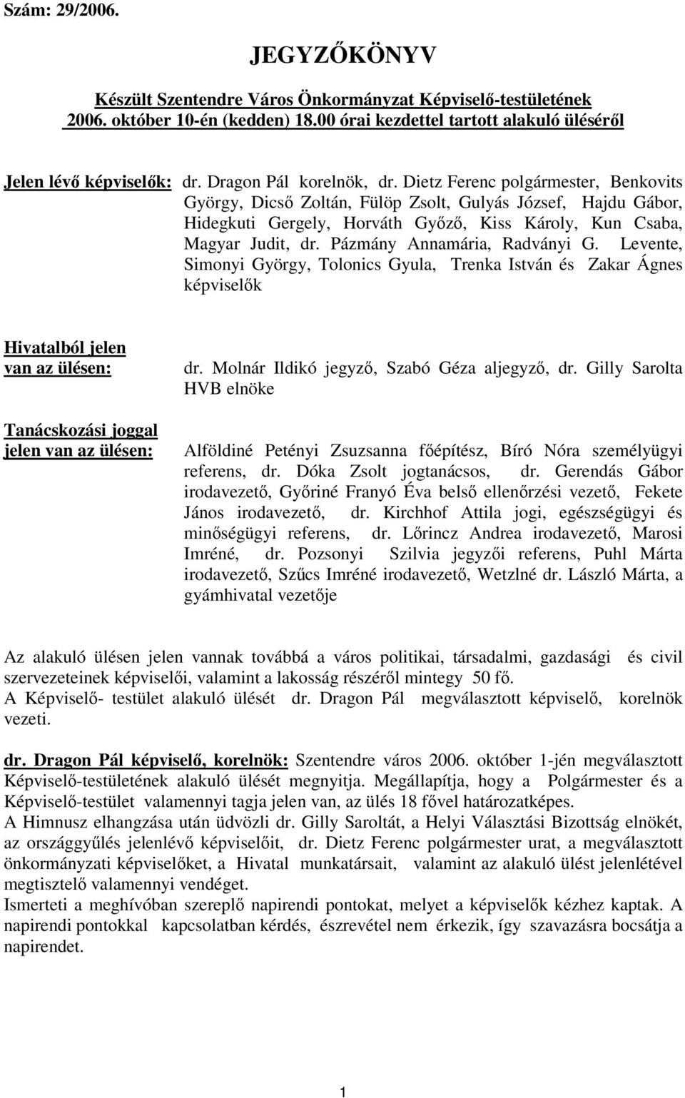 Pázmány Annamária, Radványi G. Levente, Simonyi György, Tolonics Gyula, Trenka István és Zakar Ágnes képviselk Hivatalból jelen van az ülésen: Tanácskozási joggal jelen van az ülésen: dr.