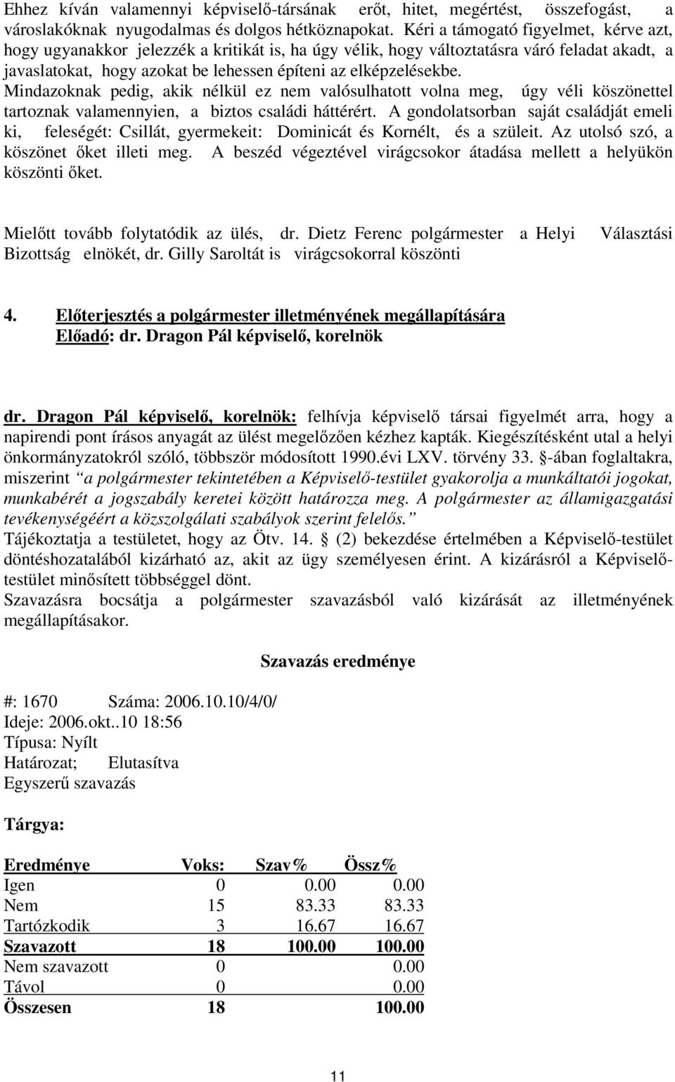 Mindazoknak pedig, akik nélkül ez nem valósulhatott volna meg, úgy véli köszönettel tartoznak valamennyien, a biztos családi háttérért.