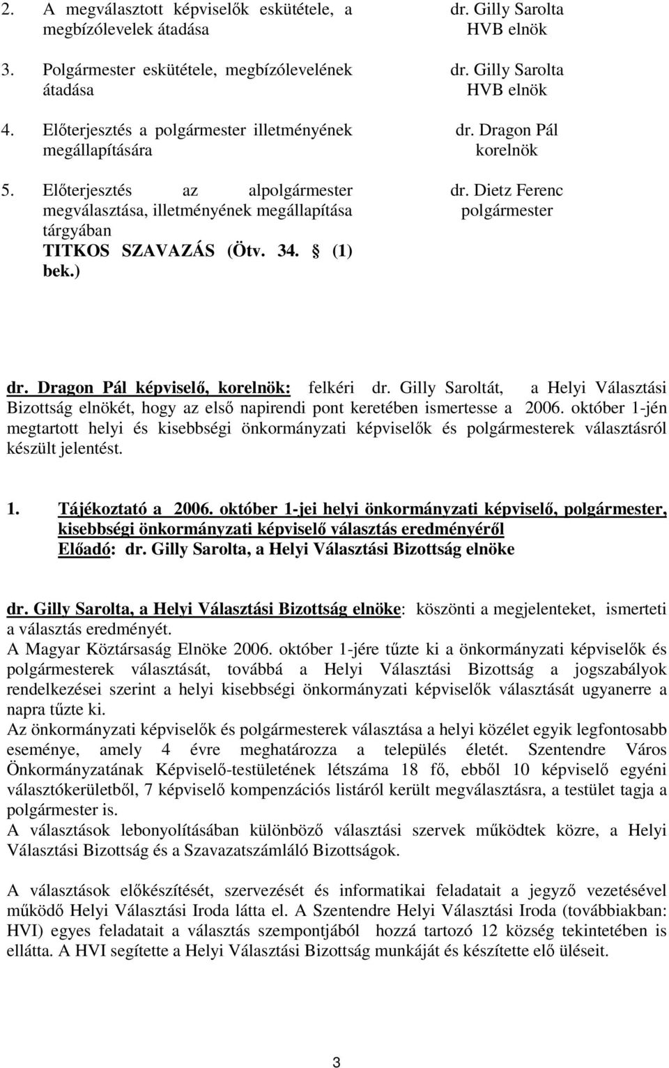Dietz Ferenc polgármester dr. Dragon Pál képvisel, korelnök: felkéri dr. Gilly Saroltát, a Helyi Választási Bizottság elnökét, hogy az els napirendi pont keretében ismertesse a 2006.