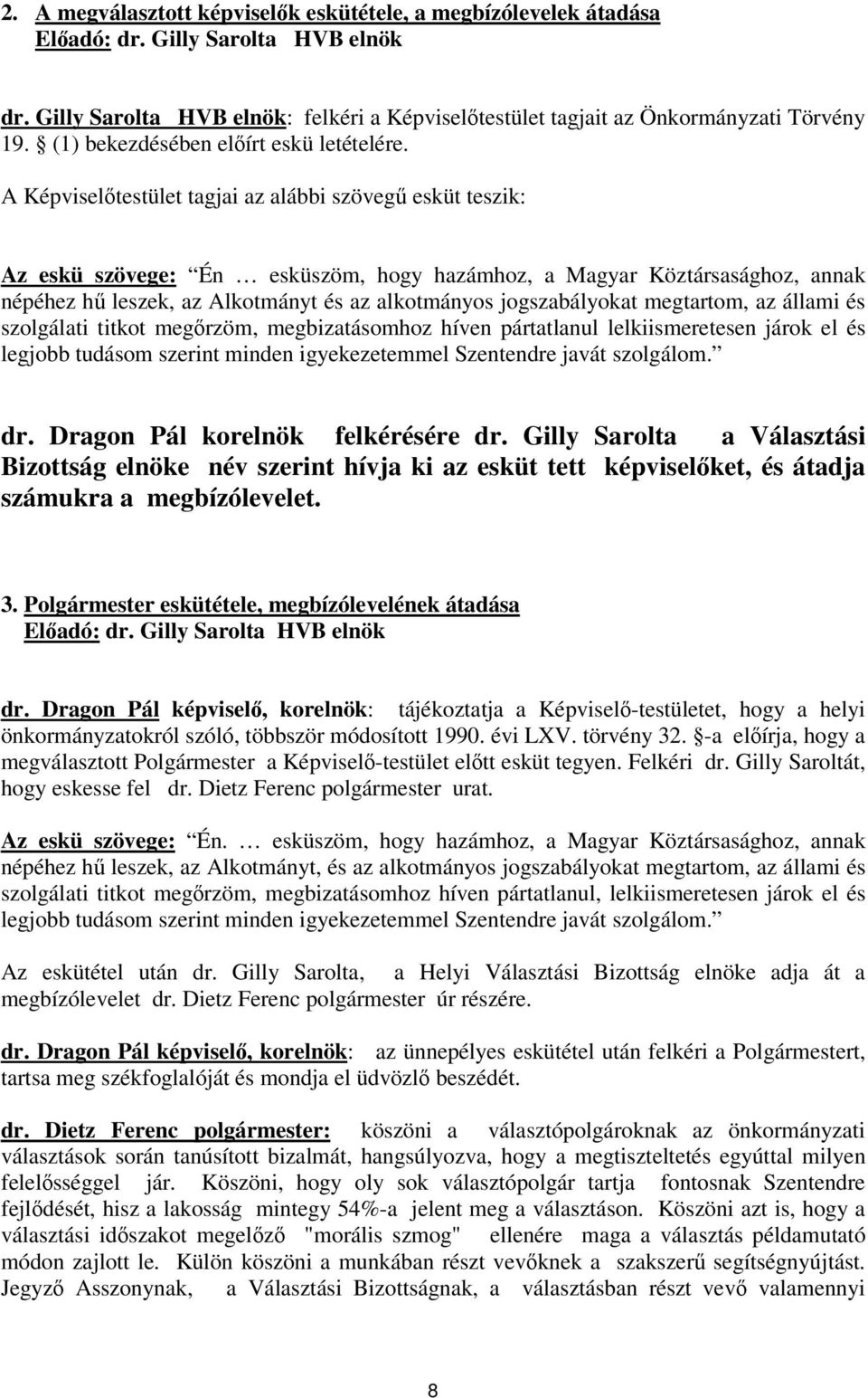 A Képviseltestület tagjai az alábbi szöveg esküt teszik: Az eskü szövege: Én esküszöm, hogy hazámhoz, a Magyar Köztársasághoz, annak népéhez h leszek, az Alkotmányt és az alkotmányos jogszabályokat