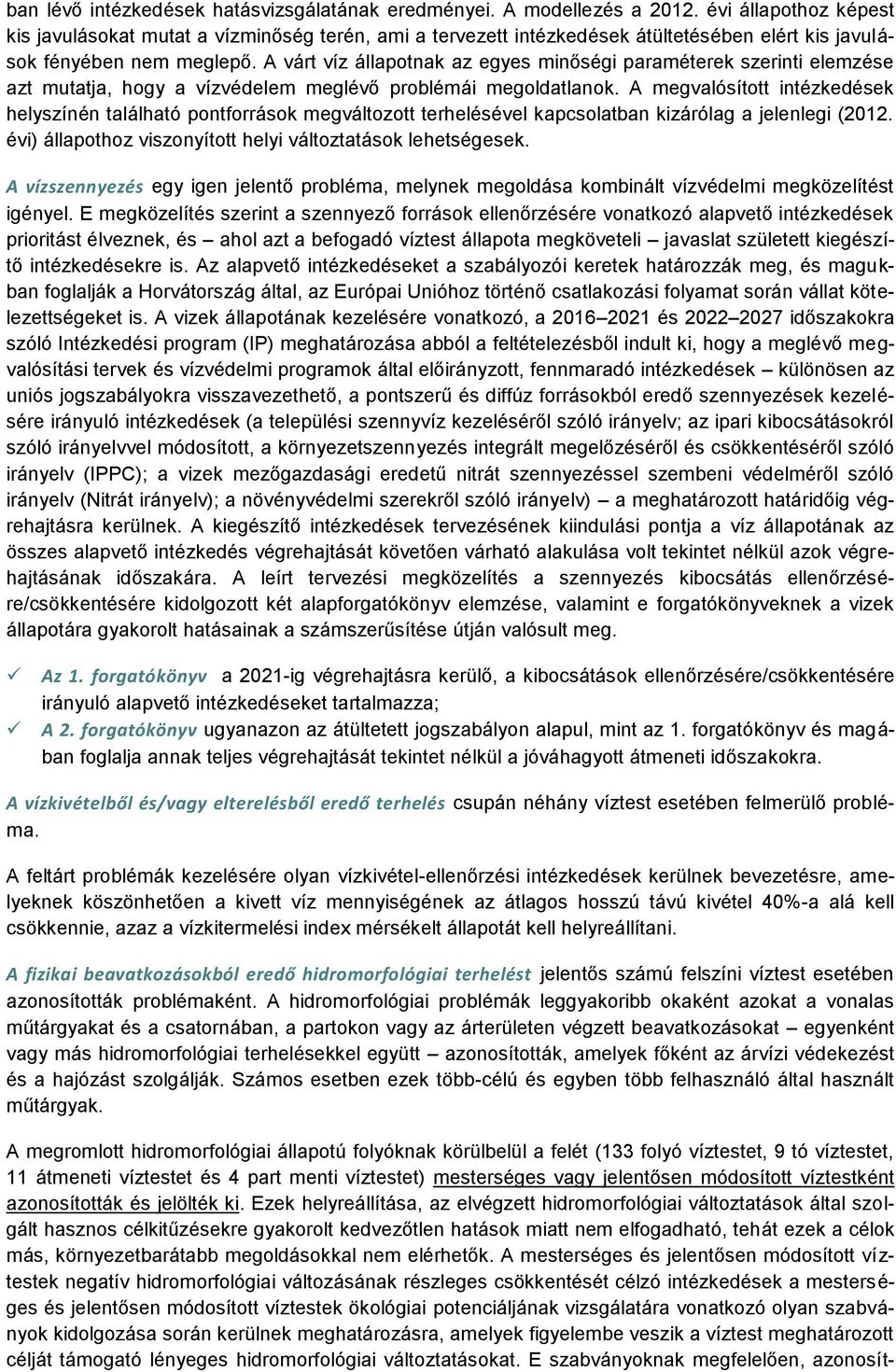 A megvalósított helyszínén található pontforrások megváltozott terhelésével kapcsolatban kizárólag a jelenlegi (2012. évi) állapothoz viszonyított helyi változtatások lehetségesek.