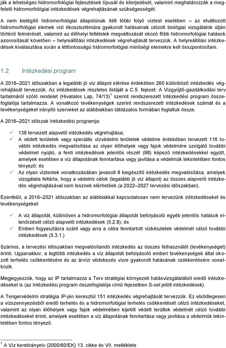 történő felmérését, valamint az élőhelyi feltételek megváltozását okozó főbb hidromorfológiai hatások azonosítását követően helyreállítási végrehajtását tervezzük.