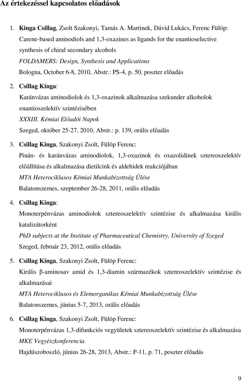 Bologna, ctober 6-8, 2010, Abstr.: PS-4, p. 50, poszter előadás 2. Csillag Kinga: Karánvázas aminodiolok és 1,3-oxazinok alkalmazása szekunder alkoholok enantioszelektív szintézisében XXXIII.