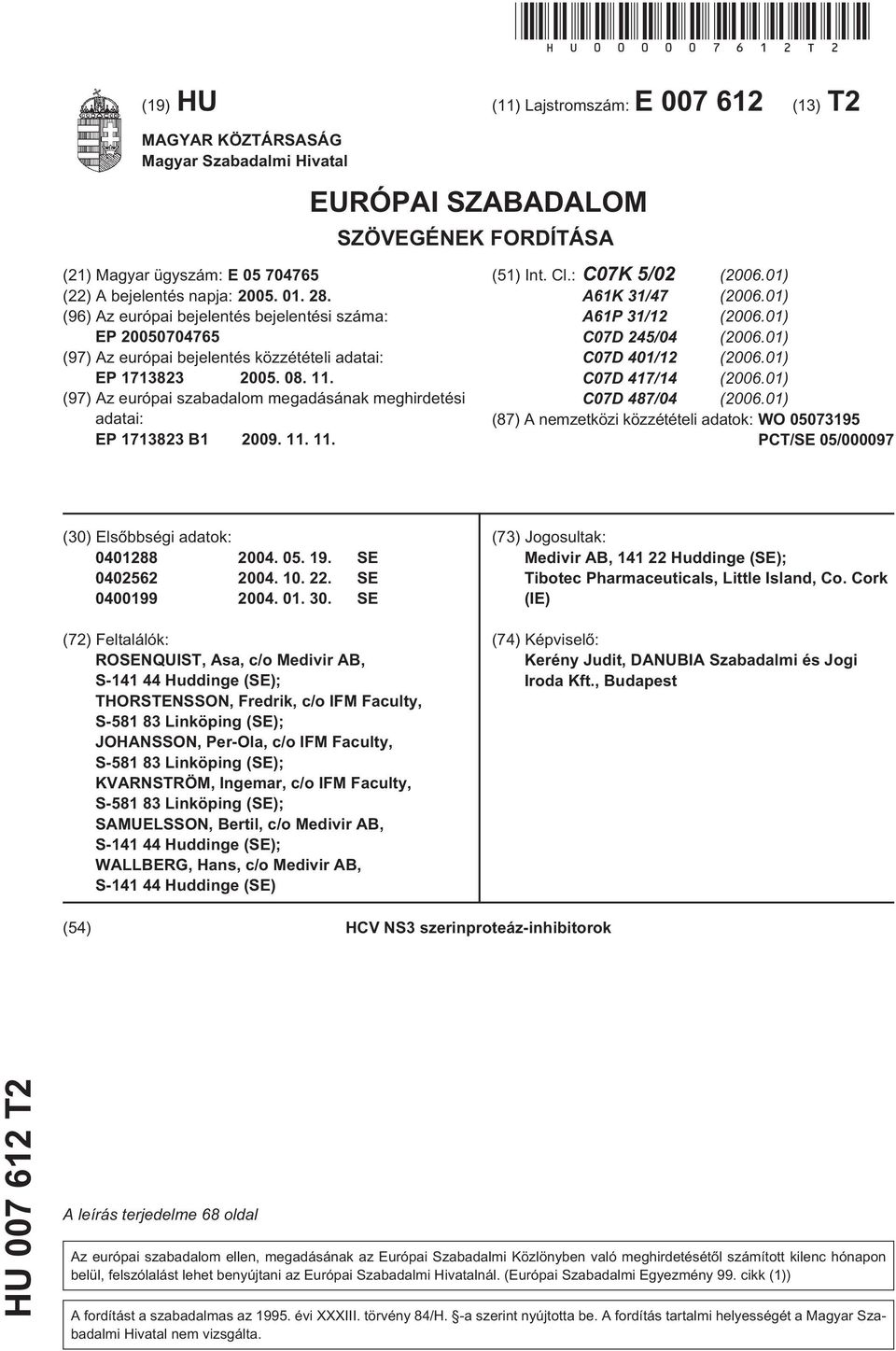 (96) Az európai bejelentés bejelentési száma: EP 0070476 (97) Az európai bejelentés közzétételi adatai: EP 1713823 0. 08. 11.