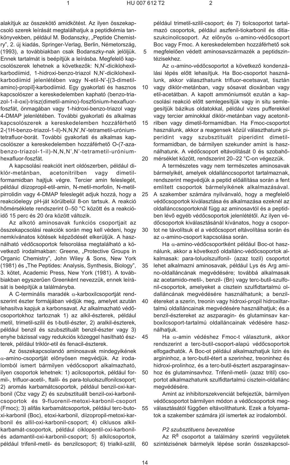 Megfelelõ kapcsolószerek lehetnek a következõk: N,N -diciklohexilkarbodiimid, 1¹hidroxi-benzo-triazol N,N -diciklohexilkarbodiimid jelenlétében vagy N¹etil-N -[(3¹dimetilamino)-propil]-karbodiimid.