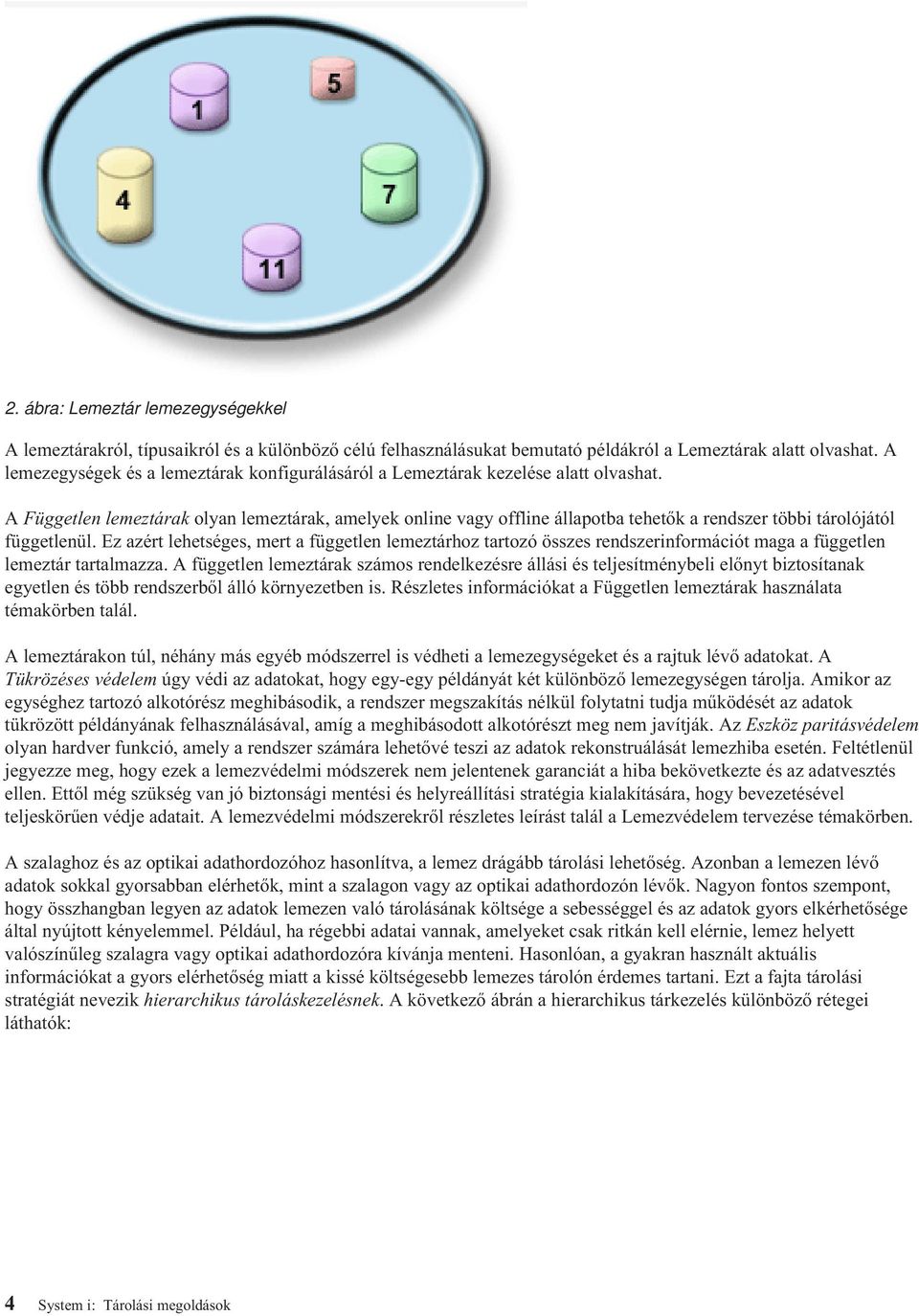 A Független lemeztárak olyan lemeztárak, amelyek online vagy offline állapotba tehetők a rendszer többi tárolójától függetlenül.