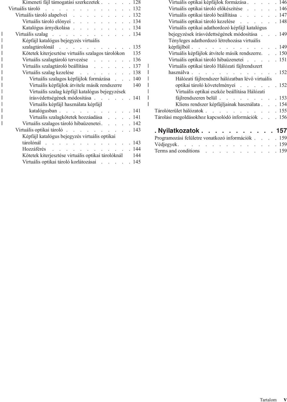 ..... 136 Virtuális szalagtároló beállítása...... 137 Virtuális szalag kezelése........ 138 Virtuális szalagos képfájlok formázása.