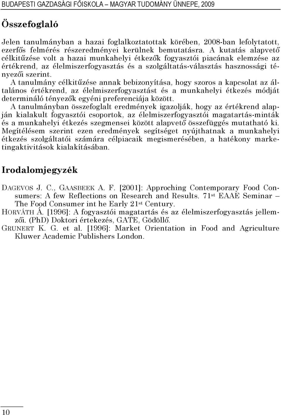 A tanulmány célkitűzése annak bebizonyítása, hogy szoros a kapcsolat az általános értékrend, az élelmiszerfogyasztást és a munkahelyi étkezés módját determináló tényezők egyéni preferenciája között.