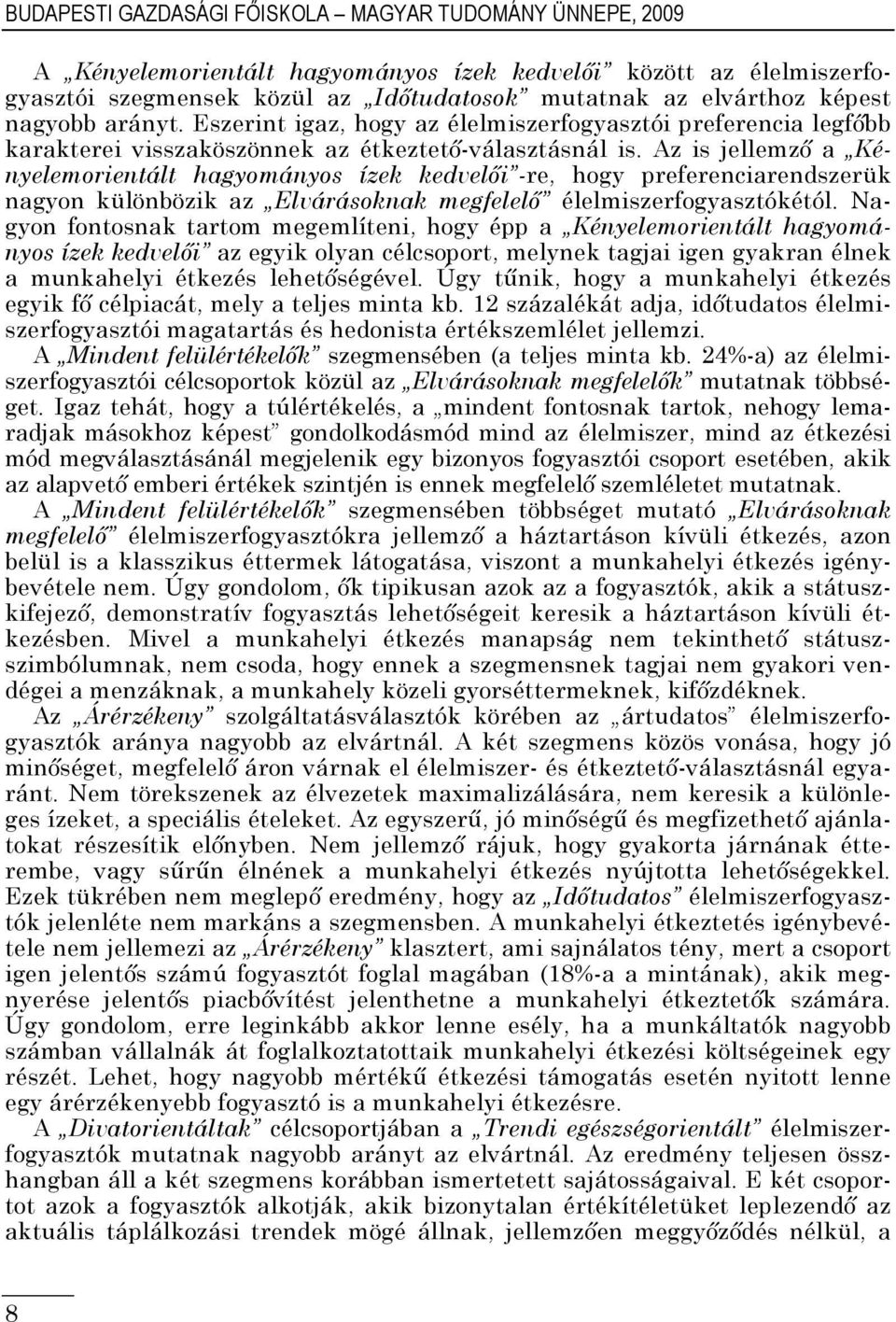 Az is jellemző a Kényelemorientált hagyományos ízek kedvelői -re, hogy preferenciarendszerük nagyon különbözik az Elvárásoknak megfelelő élelmiszerfogyasztókétól.