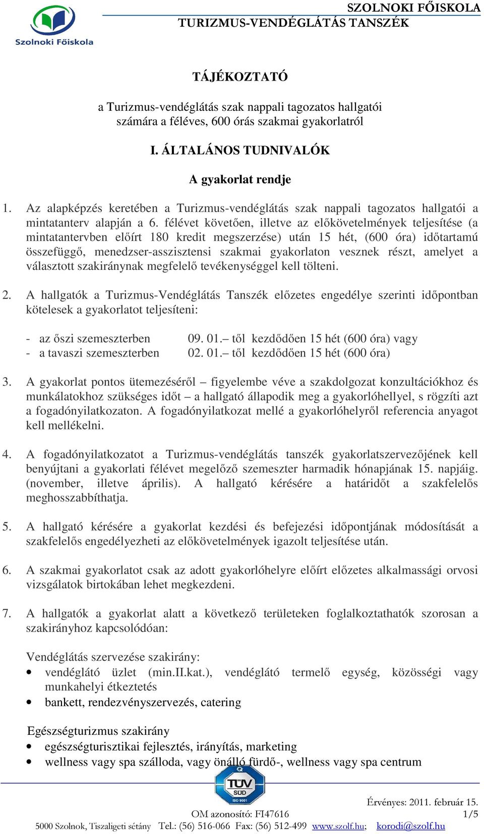 félévet követően, illetve az előkövetelmények teljesítése (a mintatantervben előírt 180 kredit megszerzése) után 15 hét, (600 óra) időtartamú összefüggő, menedzser-asszisztensi szakmai gyakorlaton