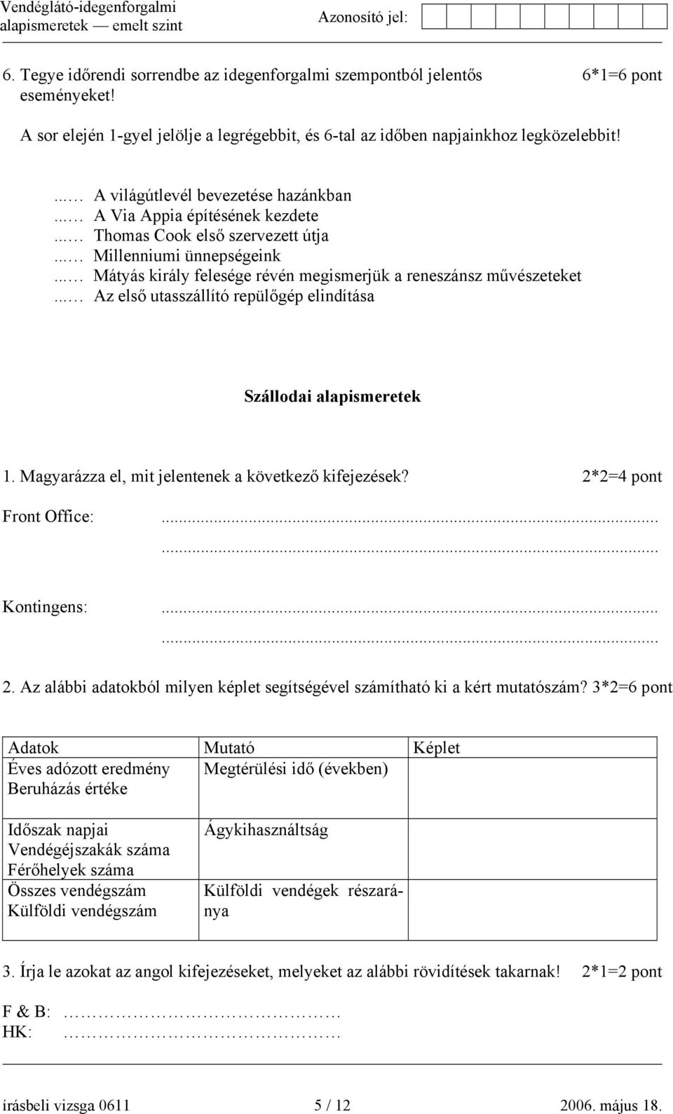 .. Mátyás király felesége révén megismerjük a reneszánsz művészeteket... Az első utasszállító repülőgép elindítása Szállodai alapismeretek 1. Magyarázza el, mit jelentenek a következő kifejezések?