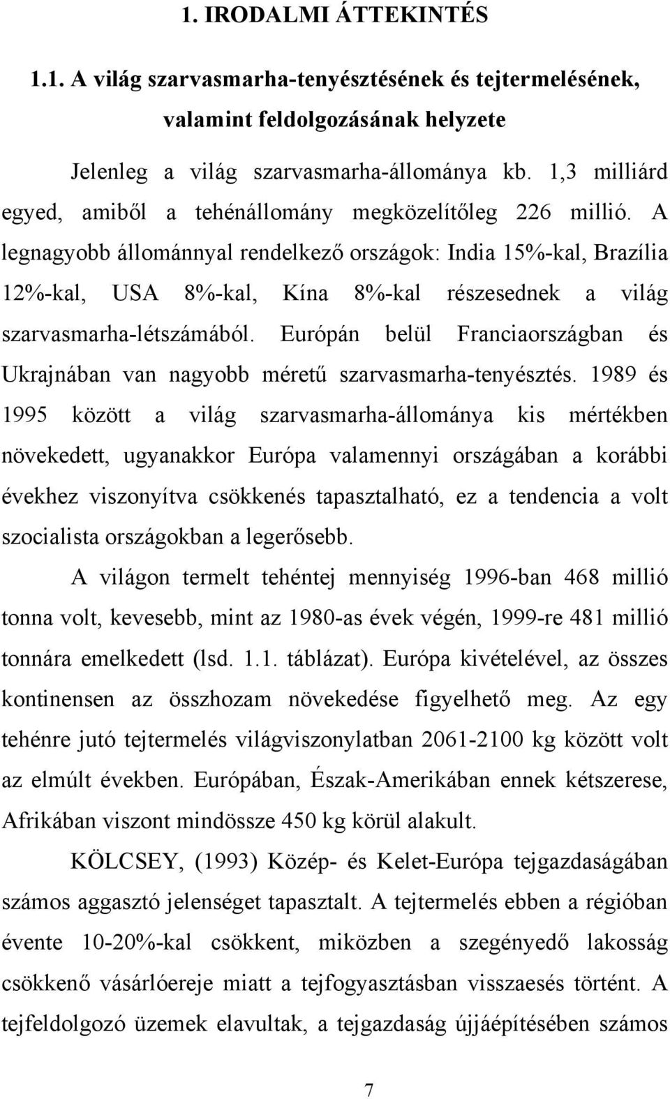 A legnagyobb állománnyal rendelkező országok: India 15%-kal, Brazília 12%-kal, USA 8%-kal, Kína 8%-kal részesednek a világ szarvasmarha-létszámából.