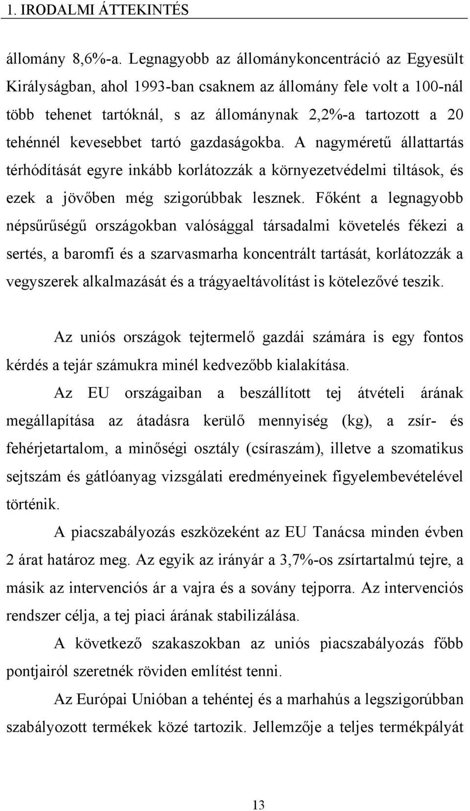 tartó gazdaságokba. A nagyméretű állattartás térhódítását egyre inkább korlátozzák a környezetvédelmi tiltások, és ezek a jövőben még szigorúbbak lesznek.