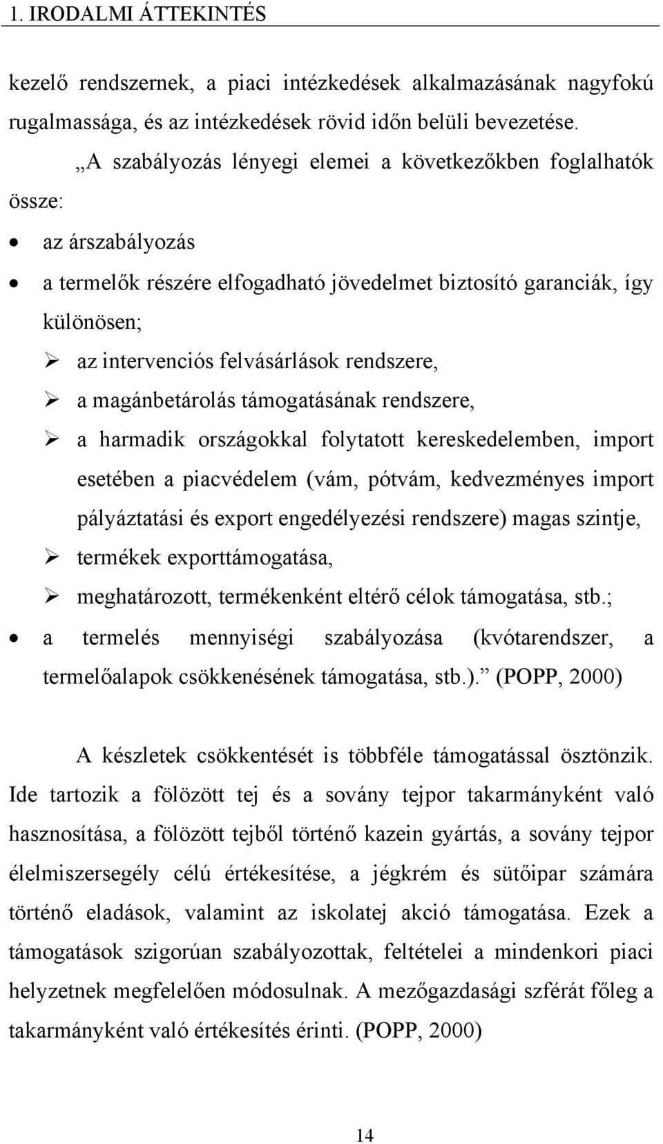 a magánbetárolás támogatásának rendszere, a harmadik országokkal folytatott kereskedelemben, import esetében a piacvédelem (vám, pótvám, kedvezményes import pályáztatási és export engedélyezési