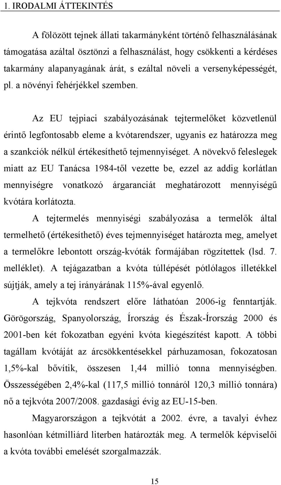 Az EU tejpiaci szabályozásának tejtermelőket közvetlenül érintő legfontosabb eleme a kvótarendszer, ugyanis ez határozza meg a szankciók nélkül értékesíthető tejmennyiséget.