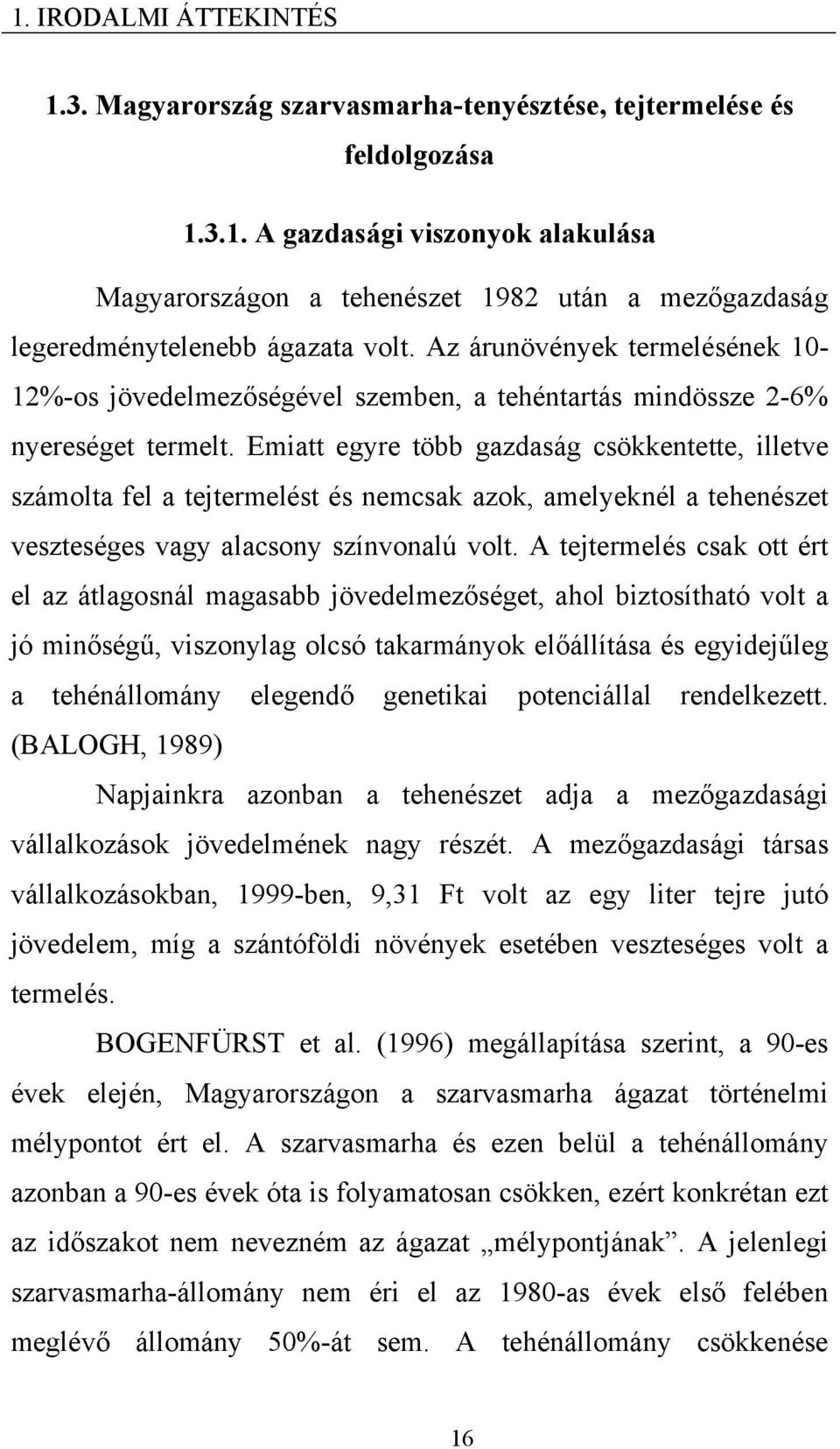 Emiatt egyre több gazdaság csökkentette, illetve számolta fel a tejtermelést és nemcsak azok, amelyeknél a tehenészet veszteséges vagy alacsony színvonalú volt.
