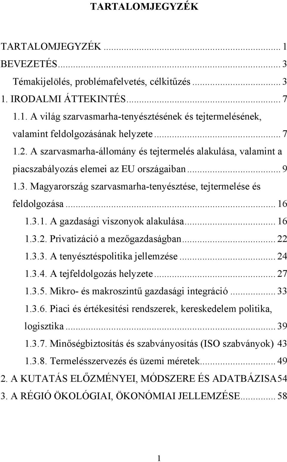 .. 16 1.3.2. Privatizáció a mezőgazdaságban... 22 1.3.3. A tenyésztéspolitika jellemzése... 24 1.3.4. A tejfeldolgozás helyzete... 27 1.3.5. Mikro- és makroszintű gazdasági integráció... 33 1.3.6. Piaci és értékesítési rendszerek, kereskedelem politika, logisztika.