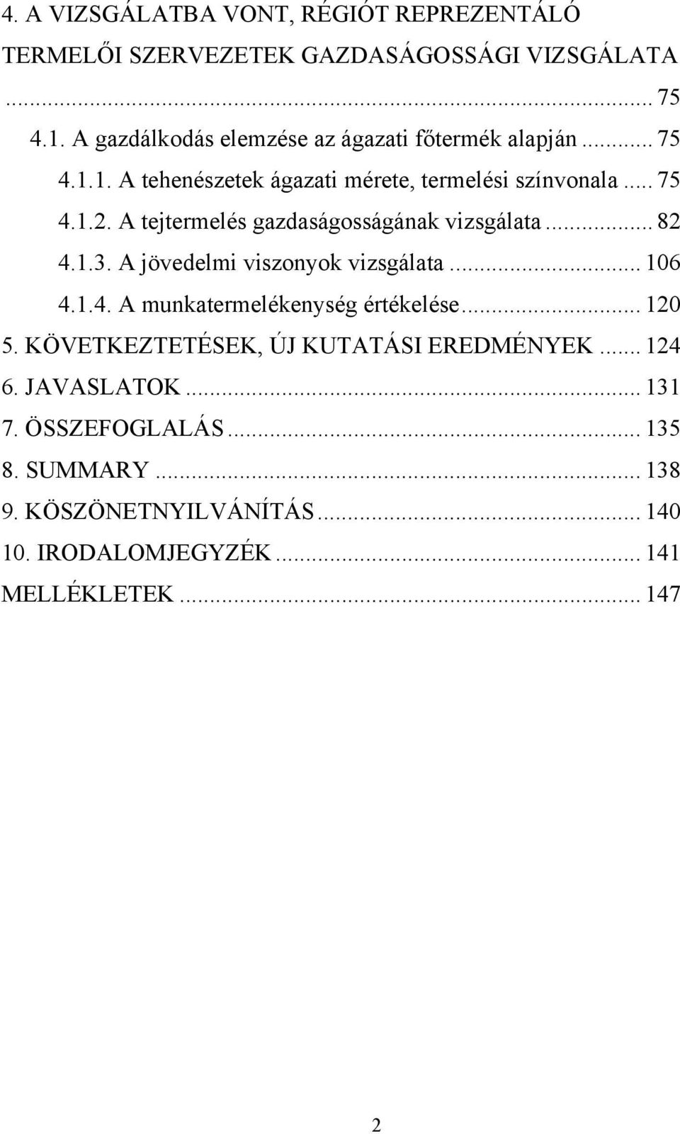 A tejtermelés gazdaságosságának vizsgálata... 82 4.1.3. A jövedelmi viszonyok vizsgálata... 106 4.1.4. A munkatermelékenység értékelése.