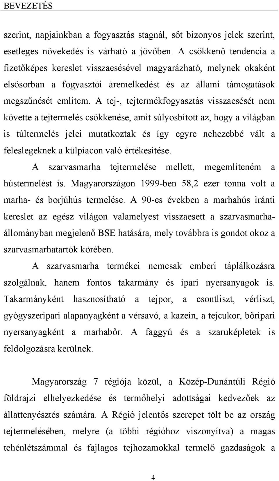 A tej-, tejtermékfogyasztás visszaesését nem követte a tejtermelés csökkenése, amit súlyosbított az, hogy a világban is túltermelés jelei mutatkoztak és így egyre nehezebbé vált a feleslegeknek a