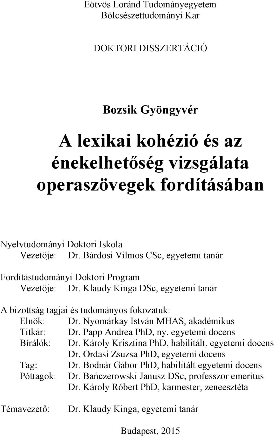 Nyomárkay István MHAS, akadémikus Titkár: Dr. Papp Andrea PhD, ny. egyetemi docens Bírálók: Dr. Károly Krisztina PhD, habilitált, egyetemi docens Dr. Ordasi Zsuzsa PhD, egyetemi docens Tag: Dr.