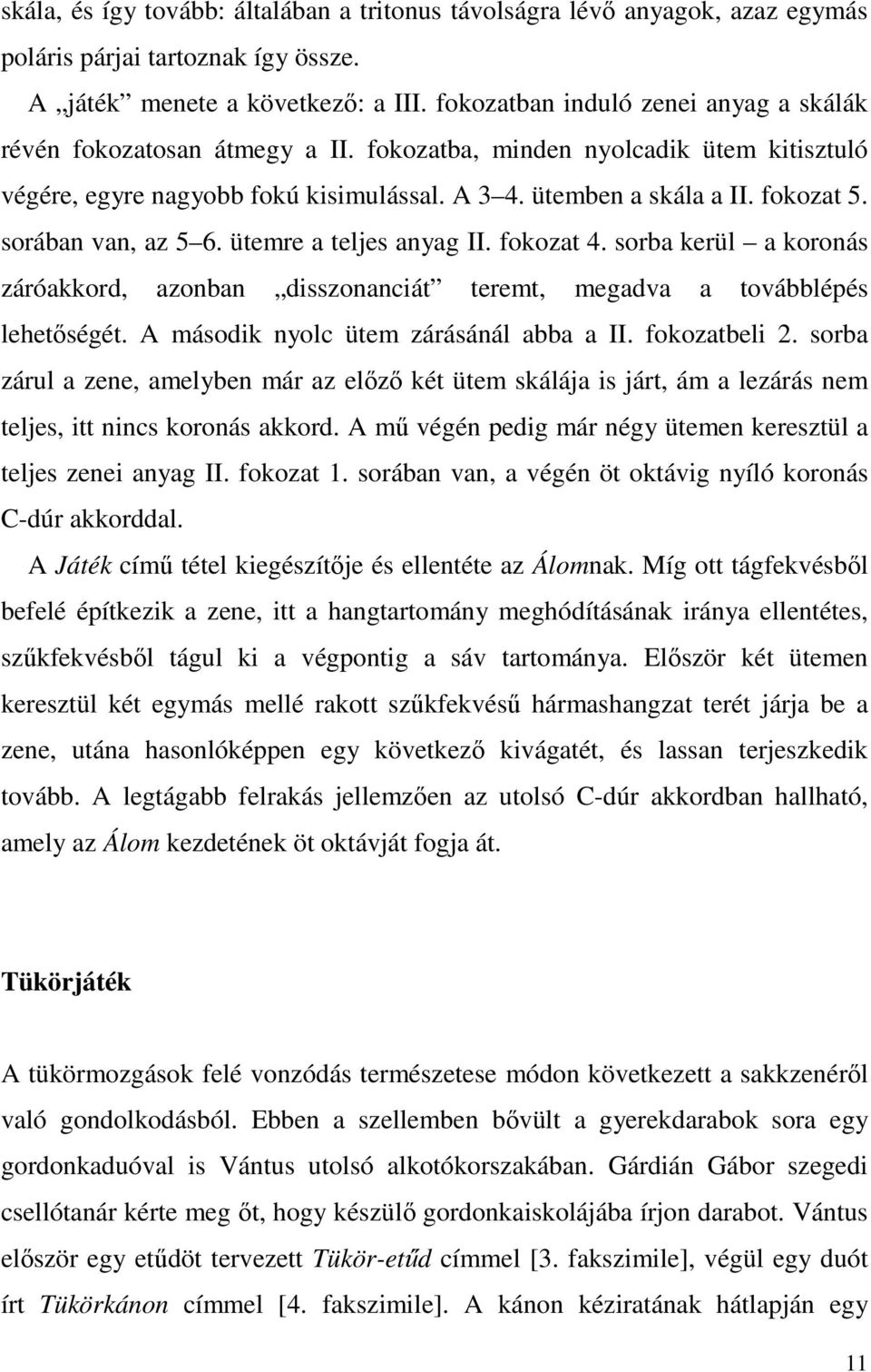 sorában van, az 5 6. ütemre a teljes anyag II. fokozat 4. sorba kerül a koronás záróakkord, azonban disszonanciát teremt, megadva a továbblépés lehetőségét. A második nyolc ütem zárásánál abba a II.